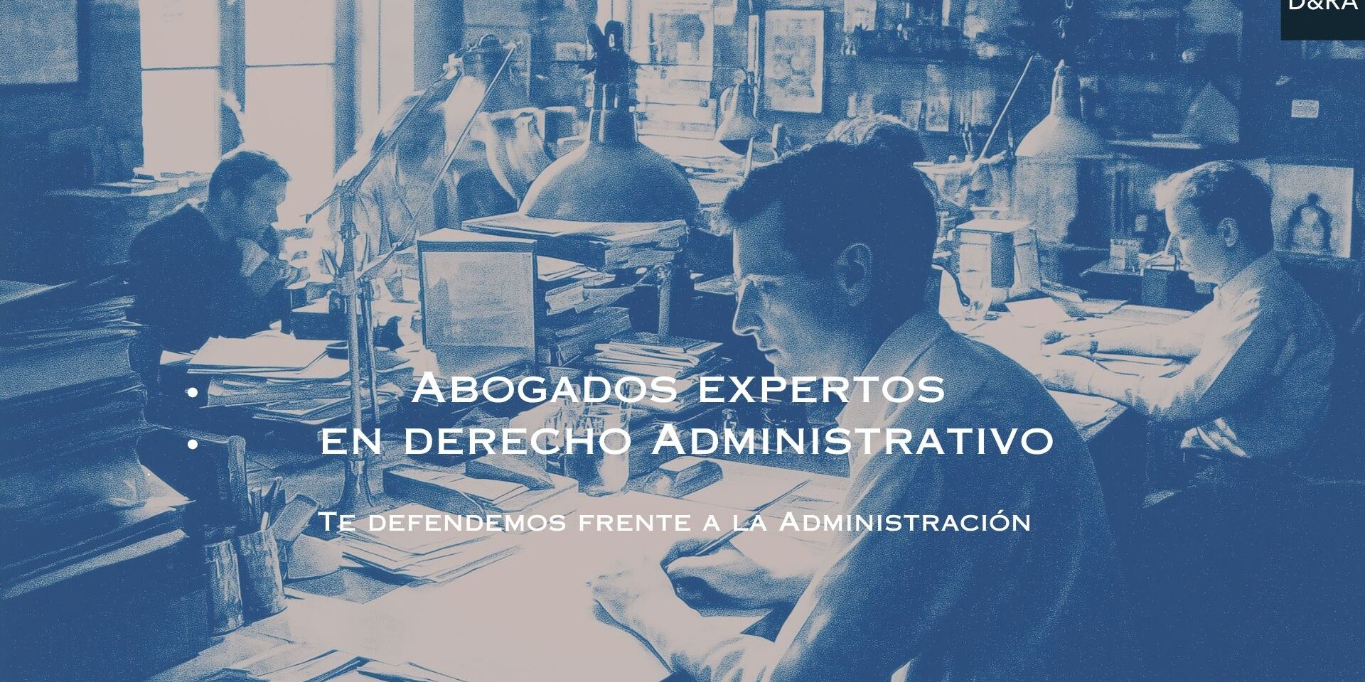Abogados expertos en Derecho Administrativo en Madrid defendiendo asuntos frente a la Administración