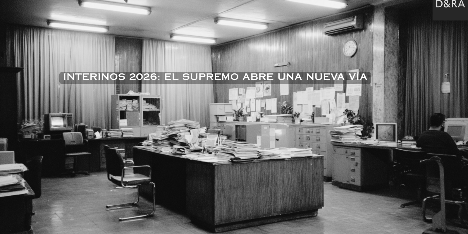Última hora sobre la fijeza de los interinos en 2026 analizada por Díez & Romeo Abogados